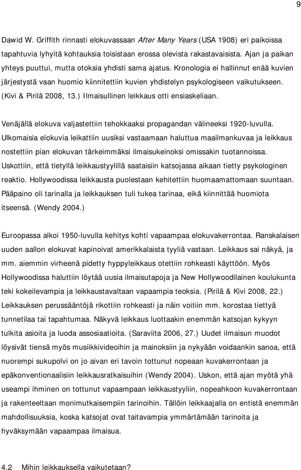 (Kivi & Pirilä 2008, 13.) Ilmaisullinen leikkaus otti ensiaskeliaan. Venäjällä elokuva valjastettiin tehokkaaksi propagandan välineeksi 1920-luvulla.