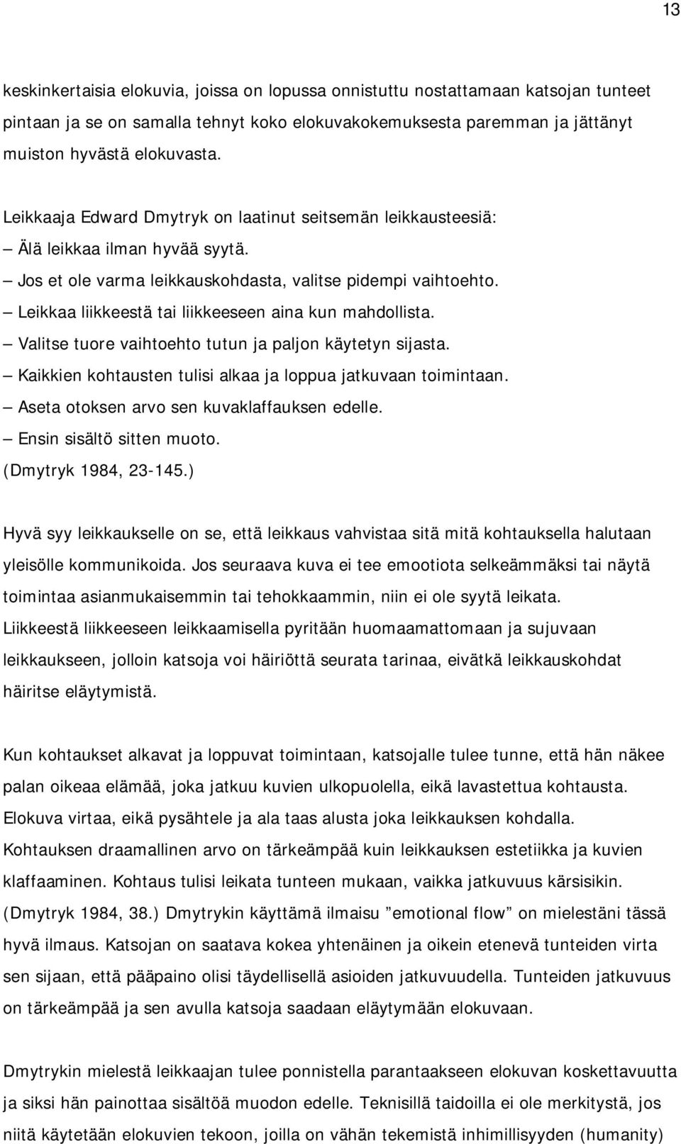 Leikkaa liikkeestä tai liikkeeseen aina kun mahdollista. Valitse tuore vaihtoehto tutun ja paljon käytetyn sijasta. Kaikkien kohtausten tulisi alkaa ja loppua jatkuvaan toimintaan.