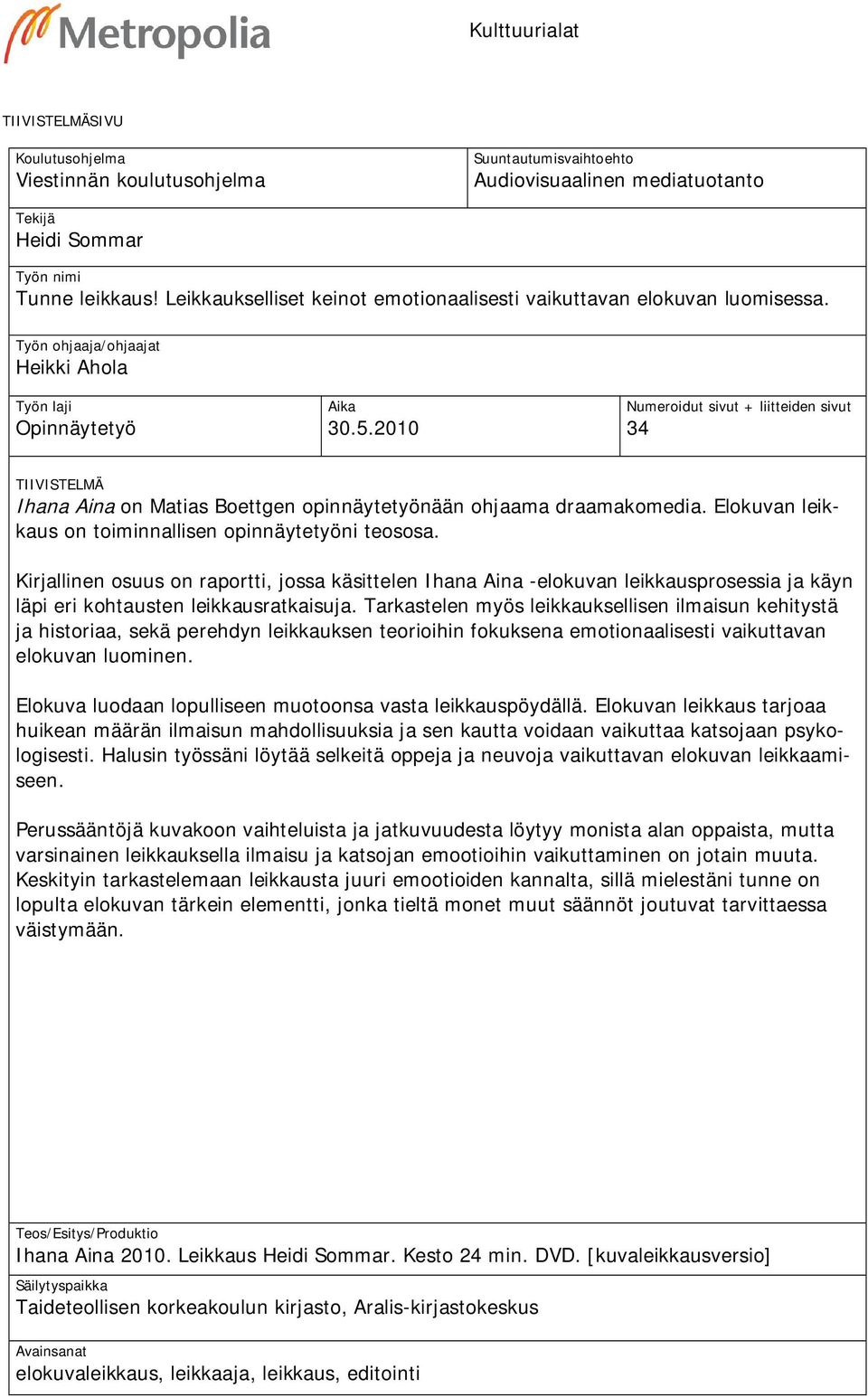 2010 Numeroidut sivut + liitteiden sivut 34 TIIVISTELMÄ Ihana Aina on Matias Boettgen opinnäytetyönään ohjaama draamakomedia. Elokuvan leikkaus on toiminnallisen opinnäytetyöni teososa.