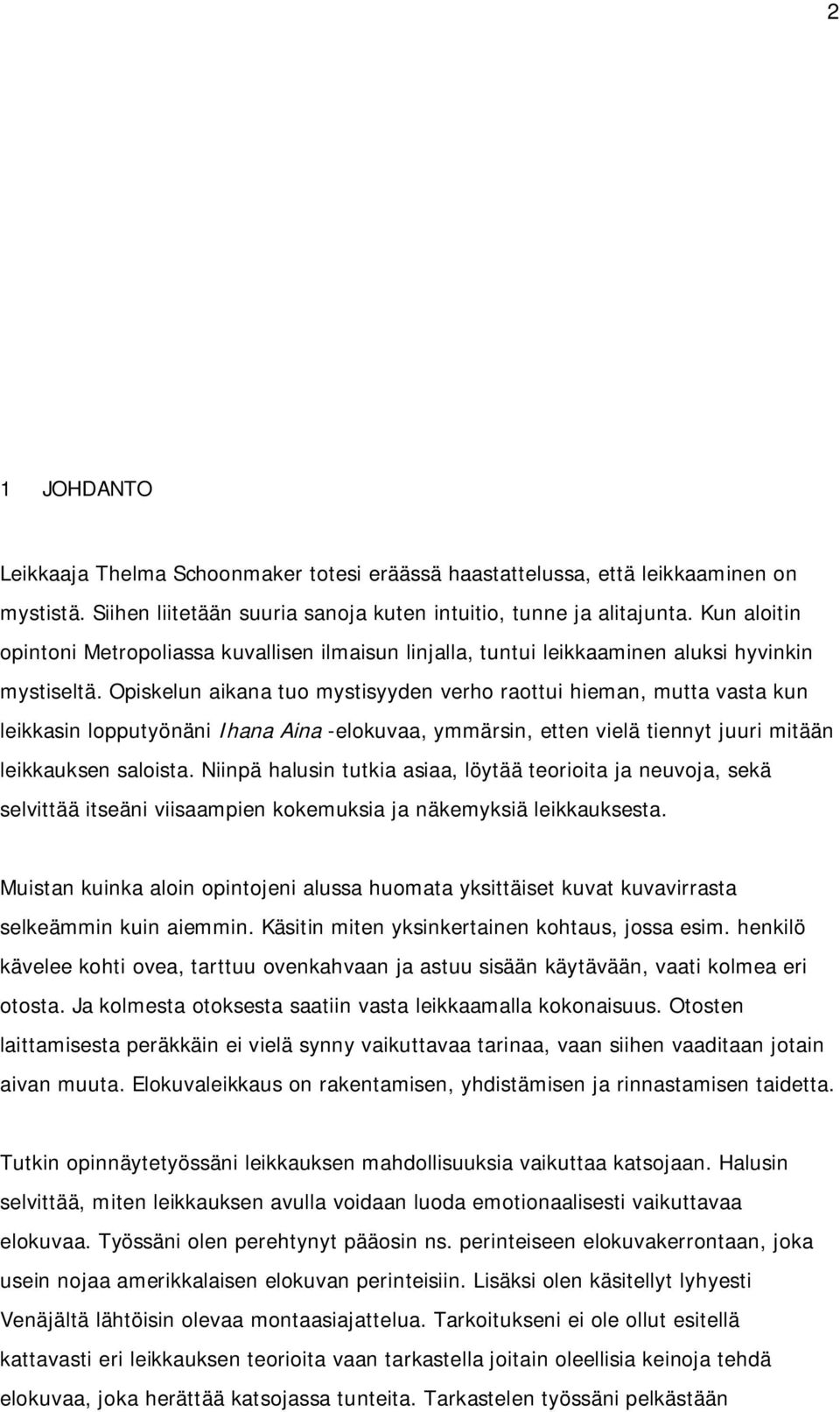 Opiskelun aikana tuo mystisyyden verho raottui hieman, mutta vasta kun leikkasin lopputyönäni Ihana Aina -elokuvaa, ymmärsin, etten vielä tiennyt juuri mitään leikkauksen saloista.