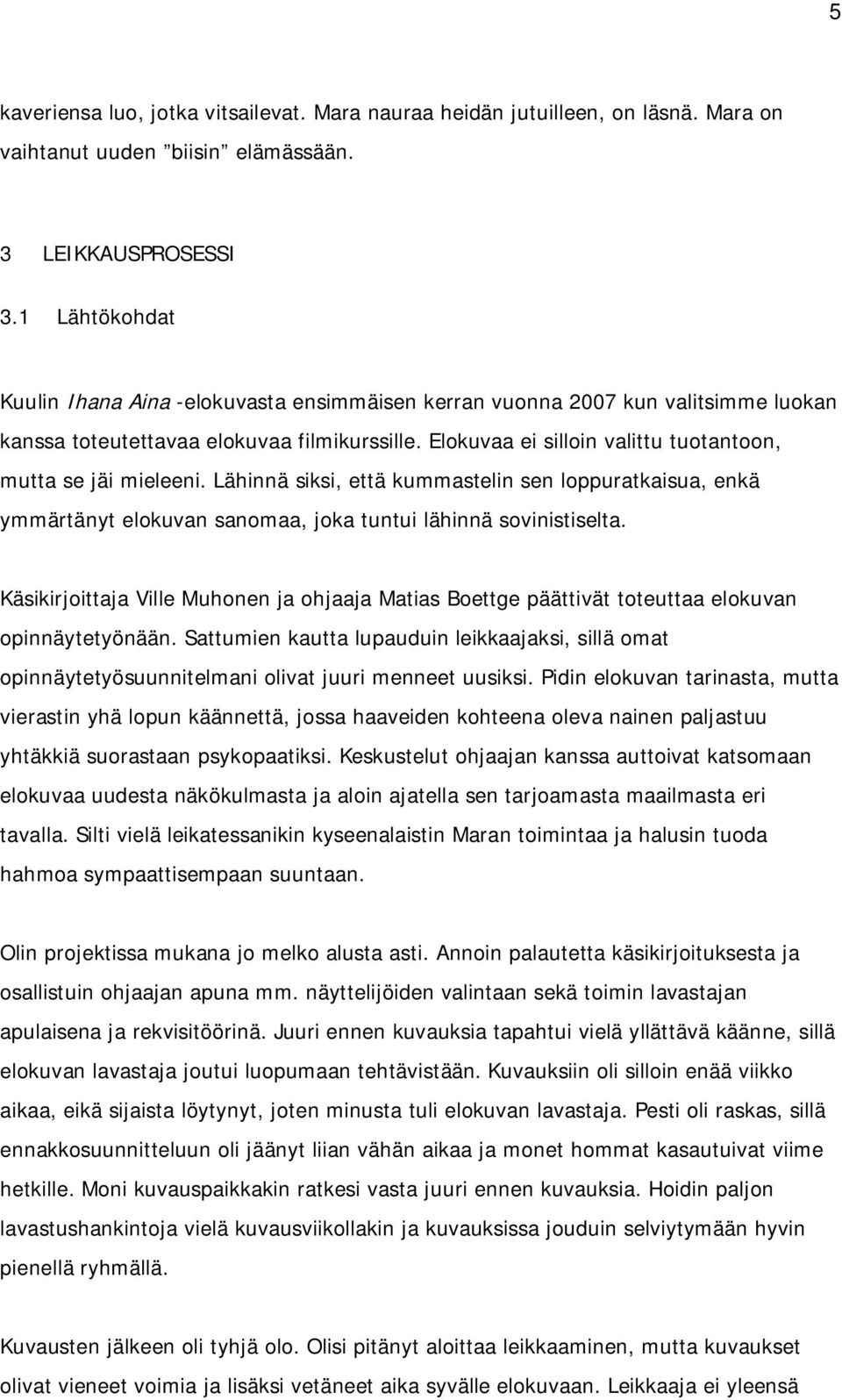 Elokuvaa ei silloin valittu tuotantoon, mutta se jäi mieleeni. Lähinnä siksi, että kummastelin sen loppuratkaisua, enkä ymmärtänyt elokuvan sanomaa, joka tuntui lähinnä sovinistiselta.