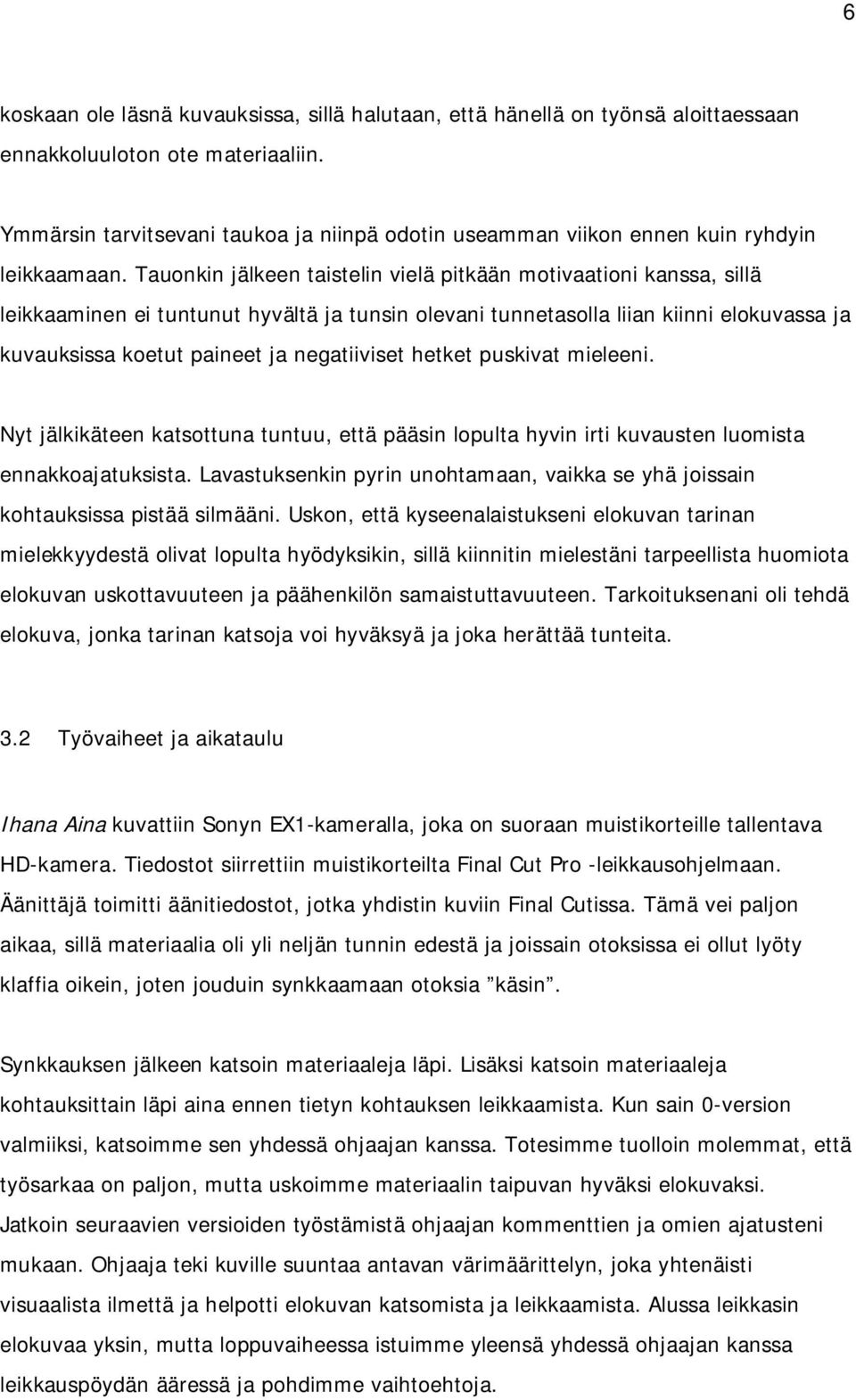 Tauonkin jälkeen taistelin vielä pitkään motivaationi kanssa, sillä leikkaaminen ei tuntunut hyvältä ja tunsin olevani tunnetasolla liian kiinni elokuvassa ja kuvauksissa koetut paineet ja