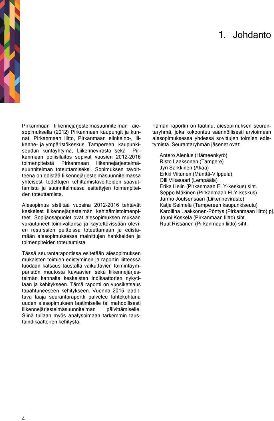 Sopimuksen tavoitteena on edistää liikennejärjestelmäsuunnitelmassa yhteisesti todettujen kehittämistavoitteiden saavuttamista ja suunnitelmassa esitettyjen toimenpiteiden toteuttamista.