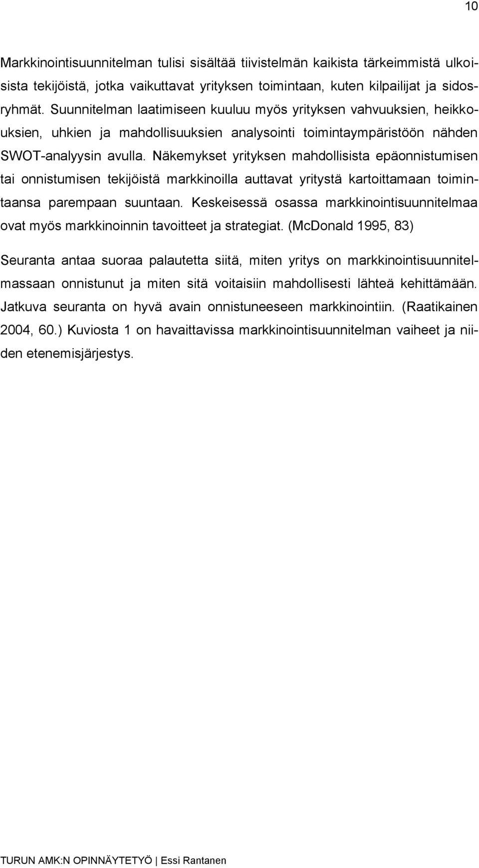 Näkemykset yrityksen mahdollisista epäonnistumisen tai onnistumisen tekijöistä markkinoilla auttavat yritystä kartoittamaan toimintaansa parempaan suuntaan.