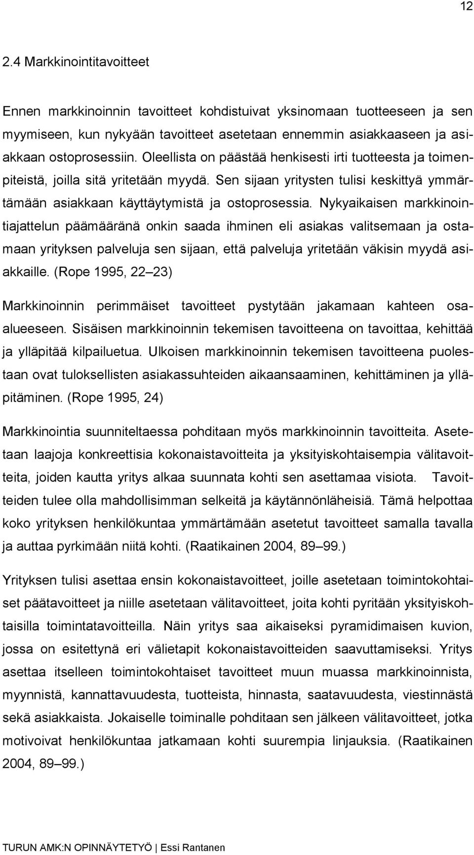 Nykyaikaisen markkinointiajattelun päämääränä onkin saada ihminen eli asiakas valitsemaan ja ostamaan yrityksen palveluja sen sijaan, että palveluja yritetään väkisin myydä asiakkaille.