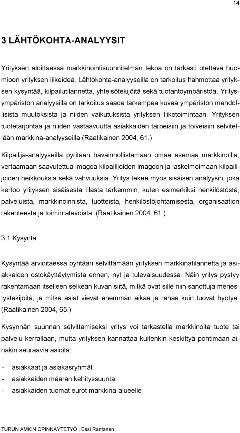 Yritysympäristön analyysilla on tarkoitus saada tarkempaa kuvaa ympäristön mahdollisista muutoksista ja niiden vaikutuksista yrityksen liiketoimintaan.