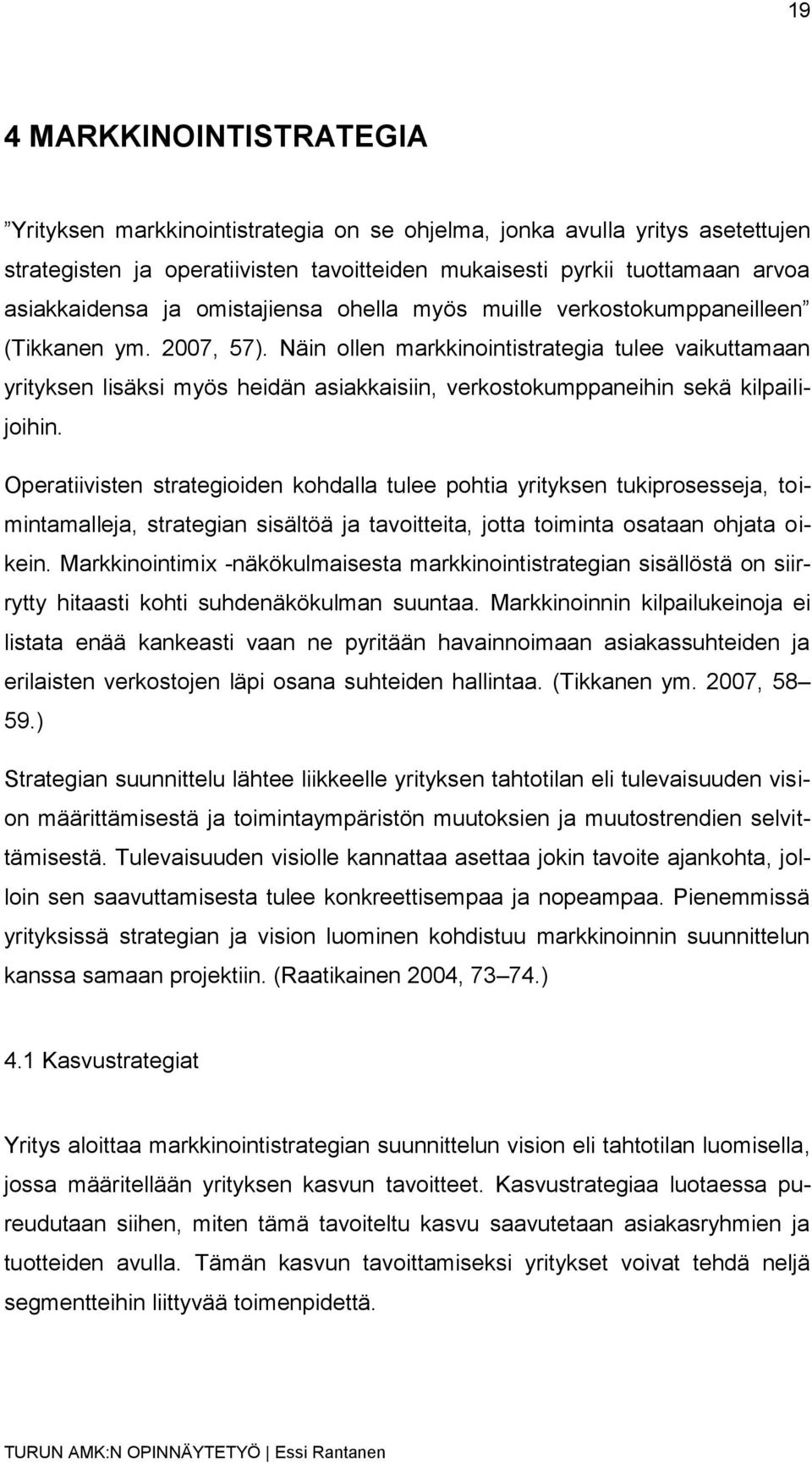 Näin ollen markkinointistrategia tulee vaikuttamaan yrityksen lisäksi myös heidän asiakkaisiin, verkostokumppaneihin sekä kilpailijoihin.