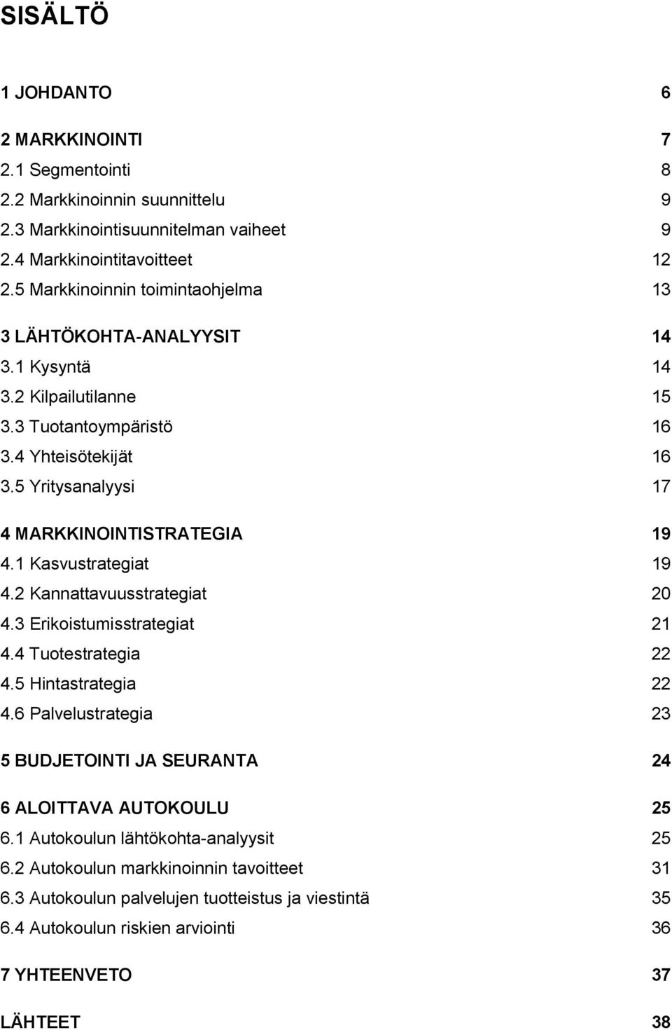 5 Yritysanalyysi 17 4 MARKKINOINTISTRATEGIA 19 4.1 Kasvustrategiat 19 4.2 Kannattavuusstrategiat 20 4.3 Erikoistumisstrategiat 21 4.4 Tuotestrategia 22 4.5 Hintastrategia 22 4.