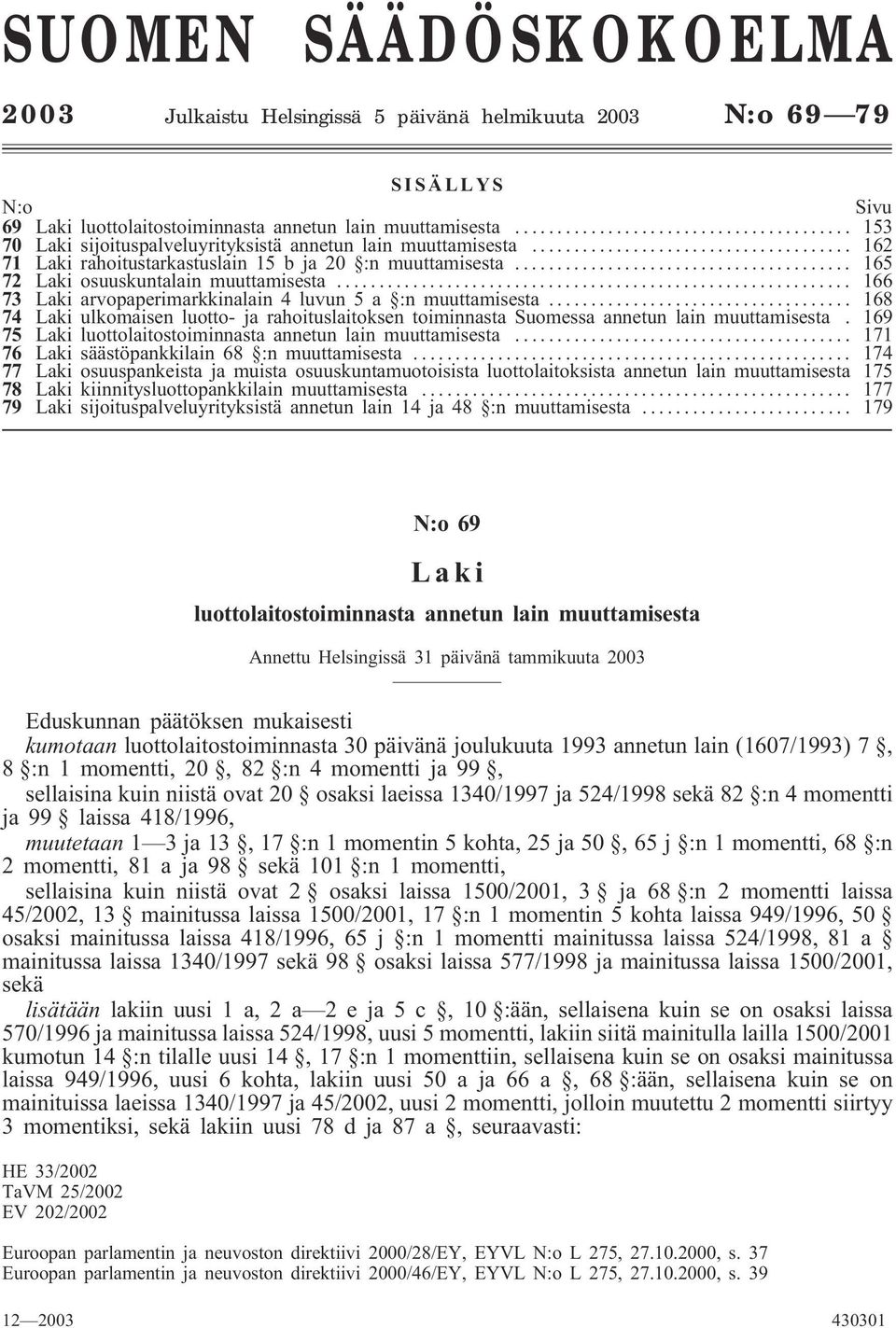 .. 166 73 Laki arvopaperimarkkinalain 4 luvun 5 a :n muuttamisesta... 168 74 Laki ulkomaisen luotto- ja rahoituslaitoksen toiminnasta Suomessa annetun lain muuttamisesta.