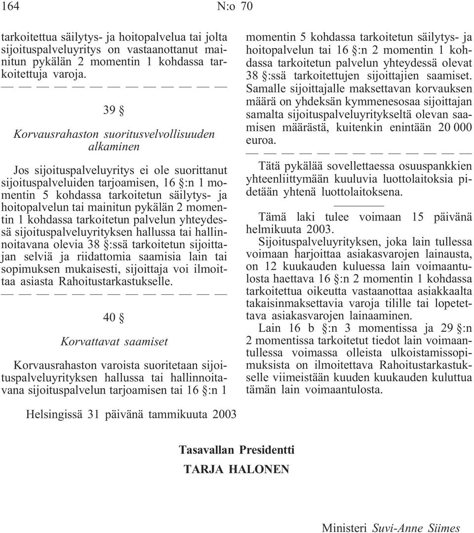 tai mainitun pykälän 2 momentin 1 kohdassa tarkoitetun palvelun yhteydessä sijoituspalveluyrityksen hallussa tai hallinnoitavana olevia 38 :ssä tarkoitetun sijoittajan selviä ja riidattomia saamisia