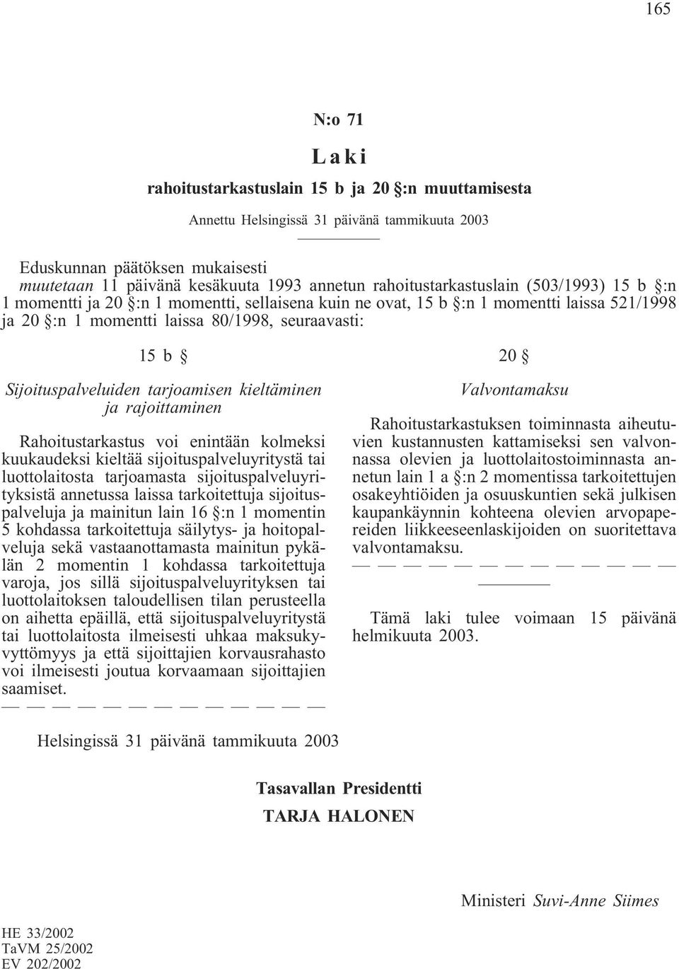 Sijoituspalveluiden tarjoamisen kieltäminen ja rajoittaminen Rahoitustarkastus voi enintään kolmeksi kuukaudeksi kieltää sijoituspalveluyritystä tai luottolaitosta tarjoamasta