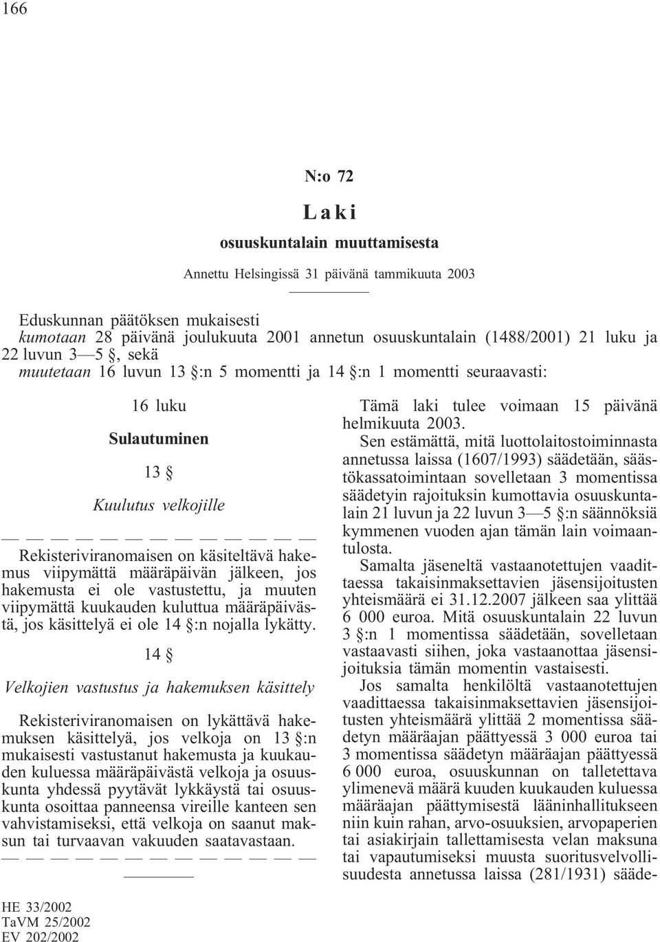 määräpäivän jälkeen, jos hakemusta ei ole vastustettu, ja muuten viipymättä kuukauden kuluttua määräpäivästä, jos käsittelyä ei ole 14 :n nojalla lykätty.