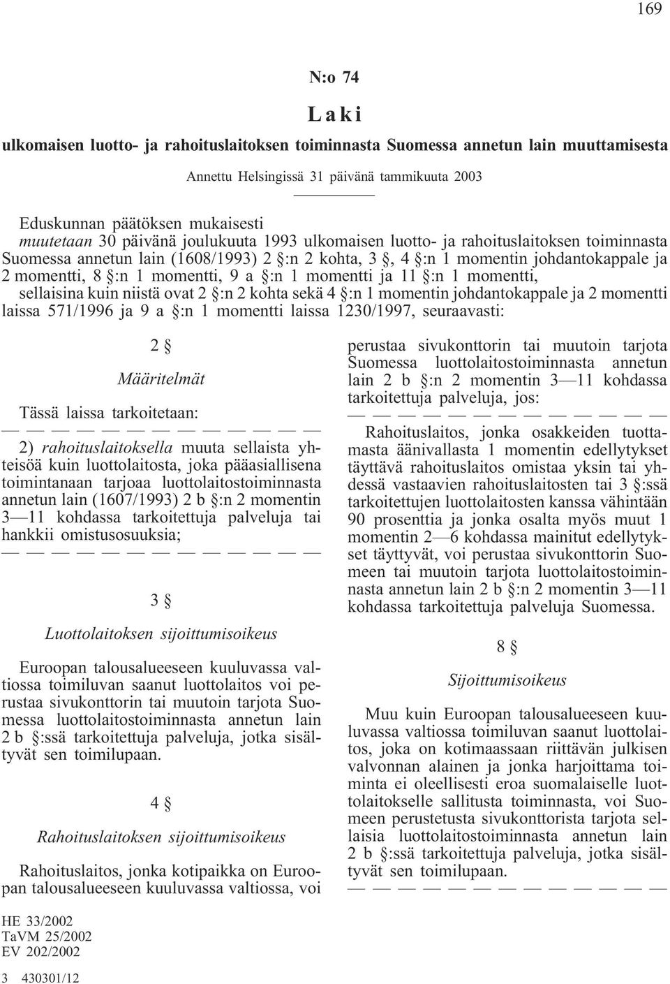 momentti ja 11 :n 1 momentti, sellaisina kuin niistä ovat 2 :n 2 kohta sekä 4 :n 1 momentin johdantokappale ja 2 momentti laissa 571/1996 ja 9 a :n 1 momentti laissa 1230/1997, seuraavasti: 2