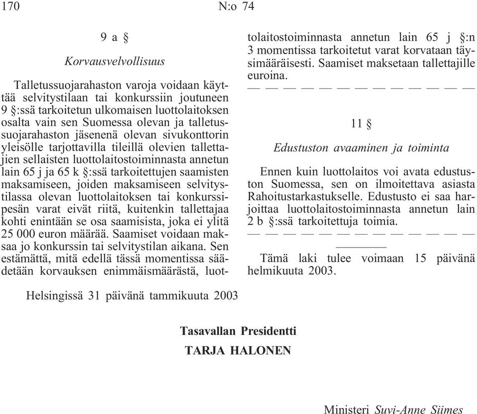 maksamiseen, joiden maksamiseen selvitystilassa olevan luottolaitoksen tai konkurssipesän varat eivät riitä, kuitenkin tallettajaa kohti enintään se osa saamisista, joka ei ylitä 25 000 euron määrää.