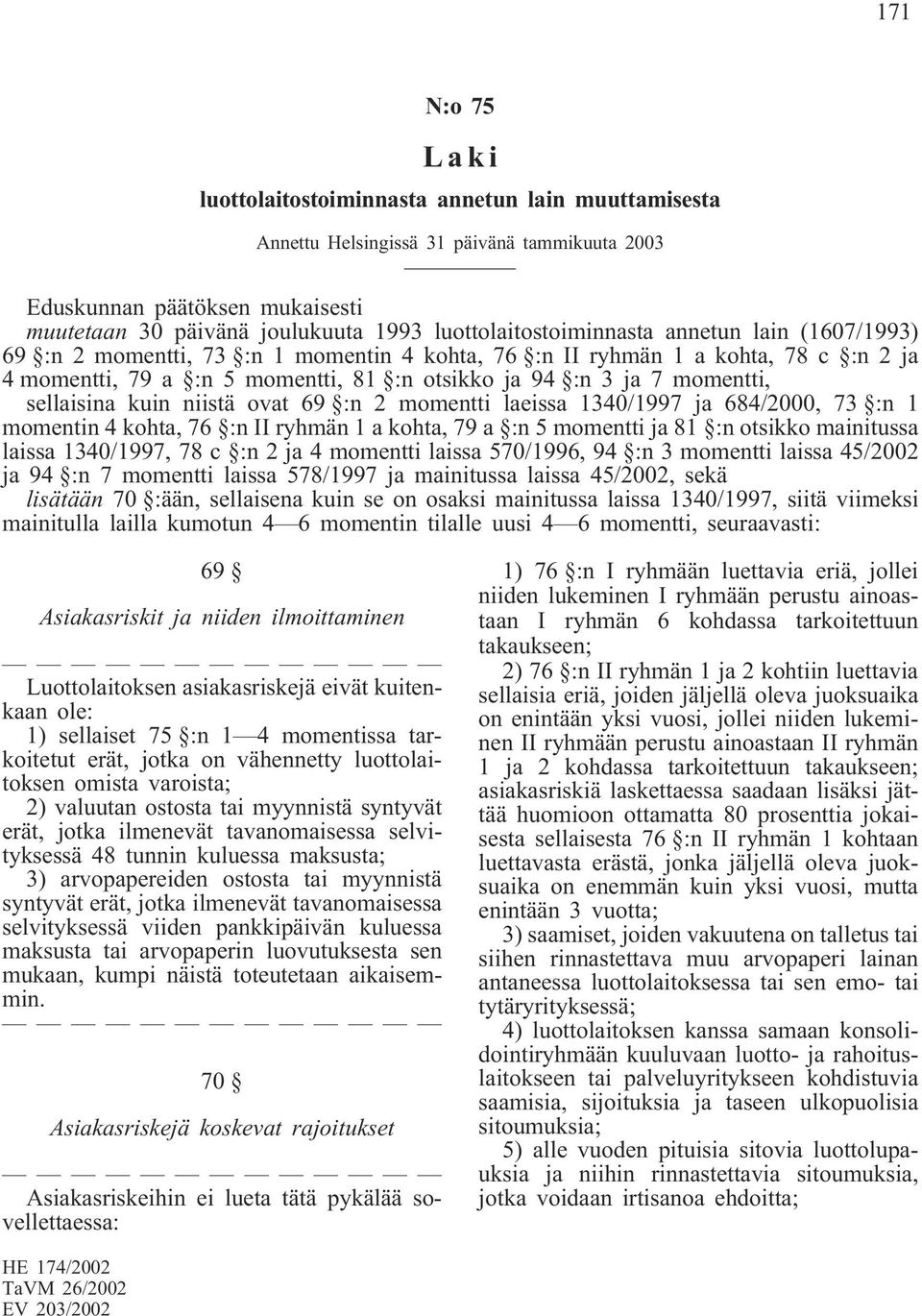 momentti, sellaisina kuin niistä ovat 69 :n 2 momentti laeissa 1340/1997 ja 684/2000, 73 :n 1 momentin 4 kohta, 76 :n II ryhmän 1 a kohta, 79 a :n 5 momentti ja 81 :n otsikko mainitussa laissa