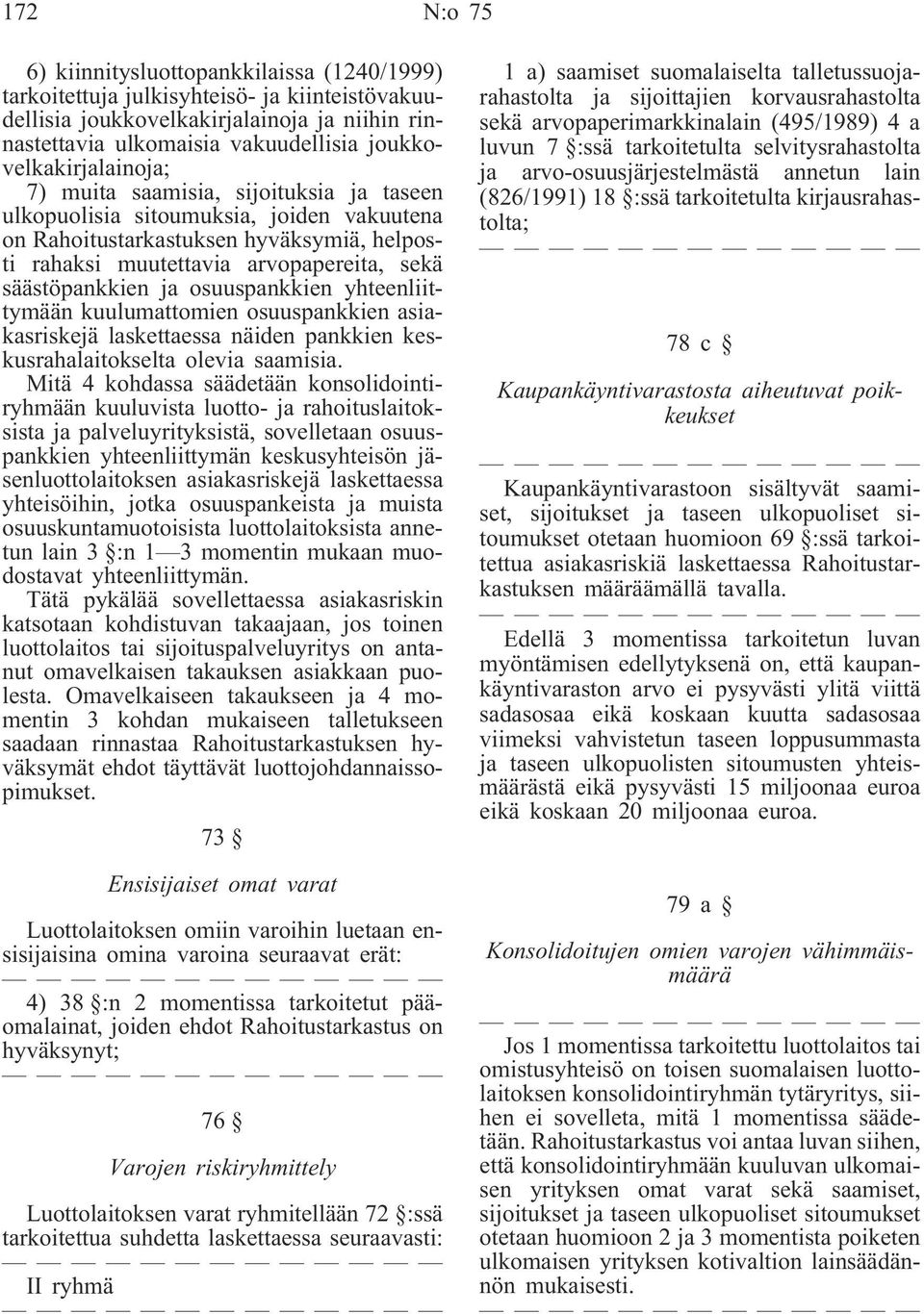 säästöpankkien ja osuuspankkien yhteenliittymään kuulumattomien osuuspankkien asiakasriskejä laskettaessa näiden pankkien keskusrahalaitokselta olevia saamisia.