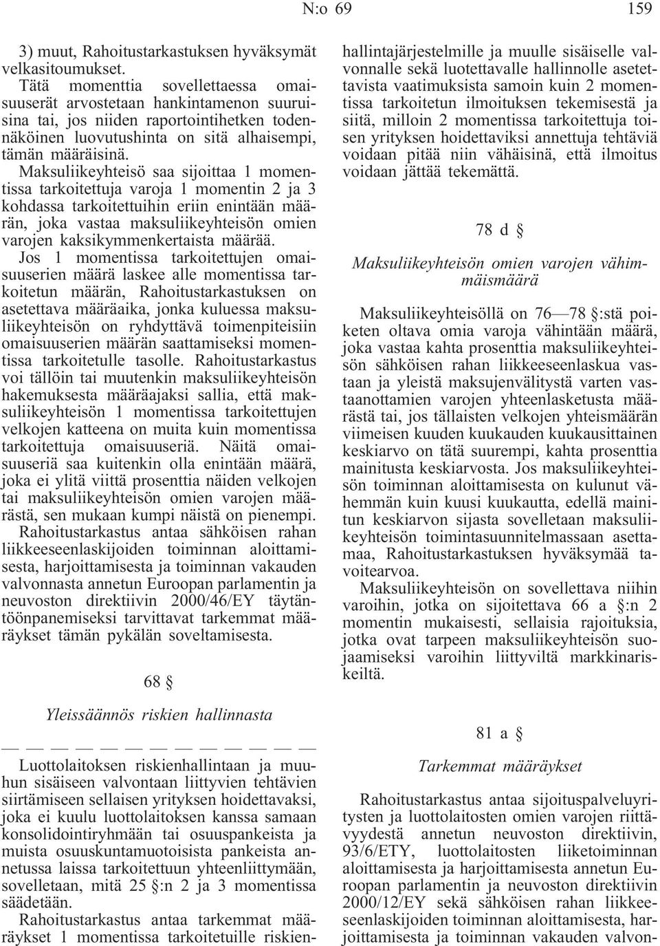 Maksuliikeyhteisö saa sijoittaa 1 momentissa tarkoitettuja varoja 1 momentin 2 ja 3 kohdassa tarkoitettuihin eriin enintään määrän, joka vastaa maksuliikeyhteisön omien varojen kaksikymmenkertaista