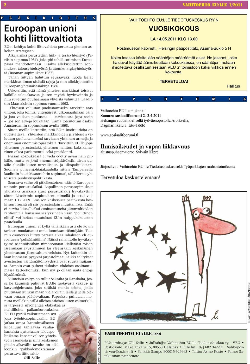 Lisäksi allekirjoitettiin sopimukset talousyhteistyöstä ja atomienergiayhteistyöstä (Rooman sopimukset 1957).