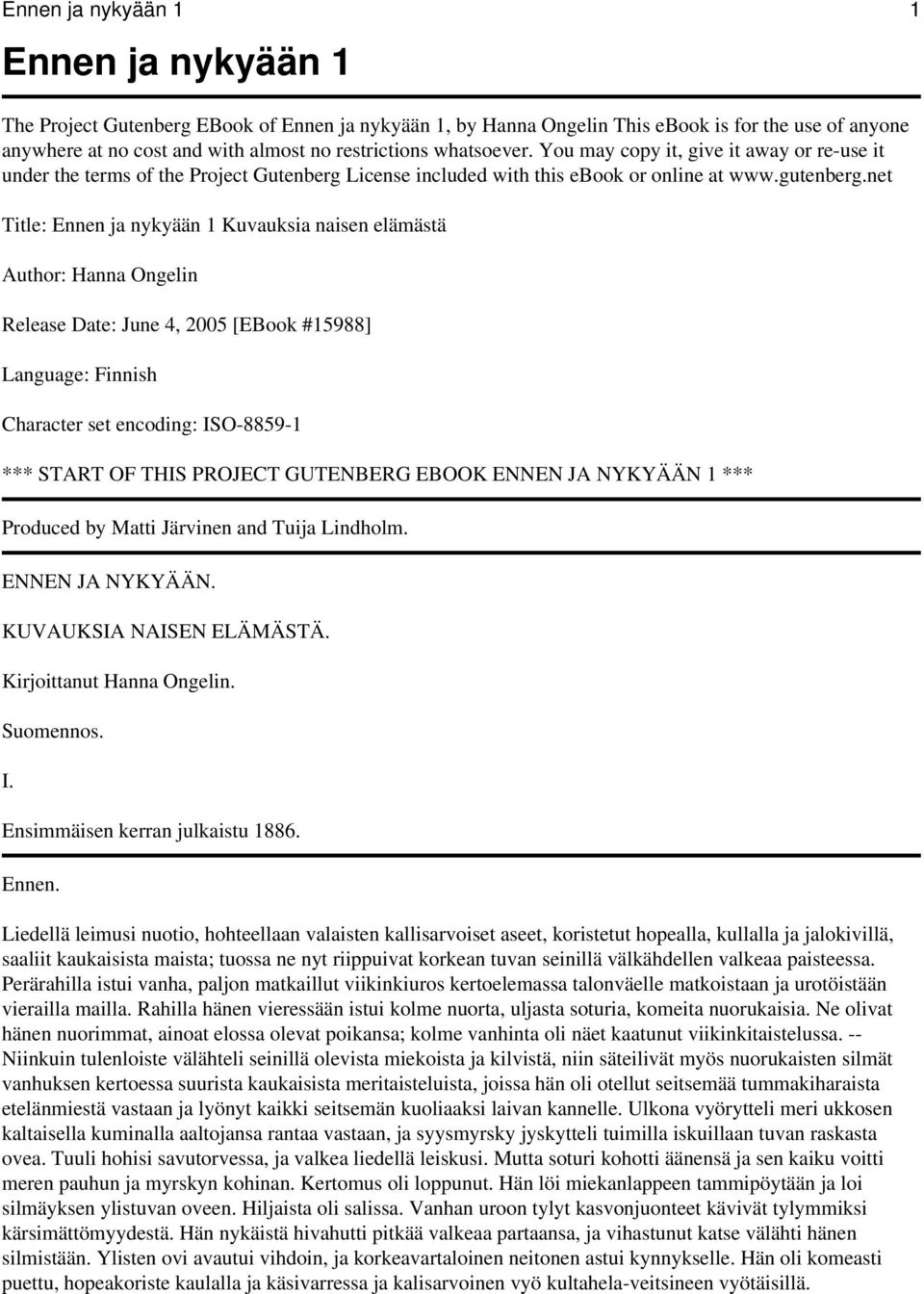 net Title: Ennen ja nykyään 1 Kuvauksia naisen elämästä Author: Hanna Ongelin Release Date: June 4, 2005 [EBook #15988] Language: Finnish Character set encoding: ISO-8859-1 *** START OF THIS PROJECT