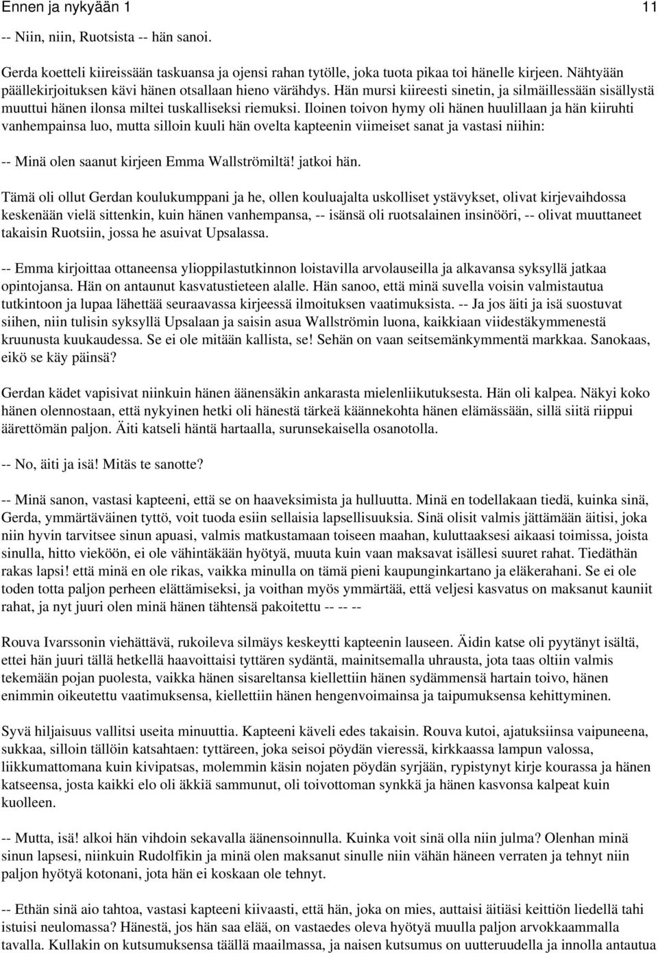 Iloinen toivon hymy oli hänen huulillaan ja hän kiiruhti vanhempainsa luo, mutta silloin kuuli hän ovelta kapteenin viimeiset sanat ja vastasi niihin: -- Minä olen saanut kirjeen Emma Wallströmiltä!