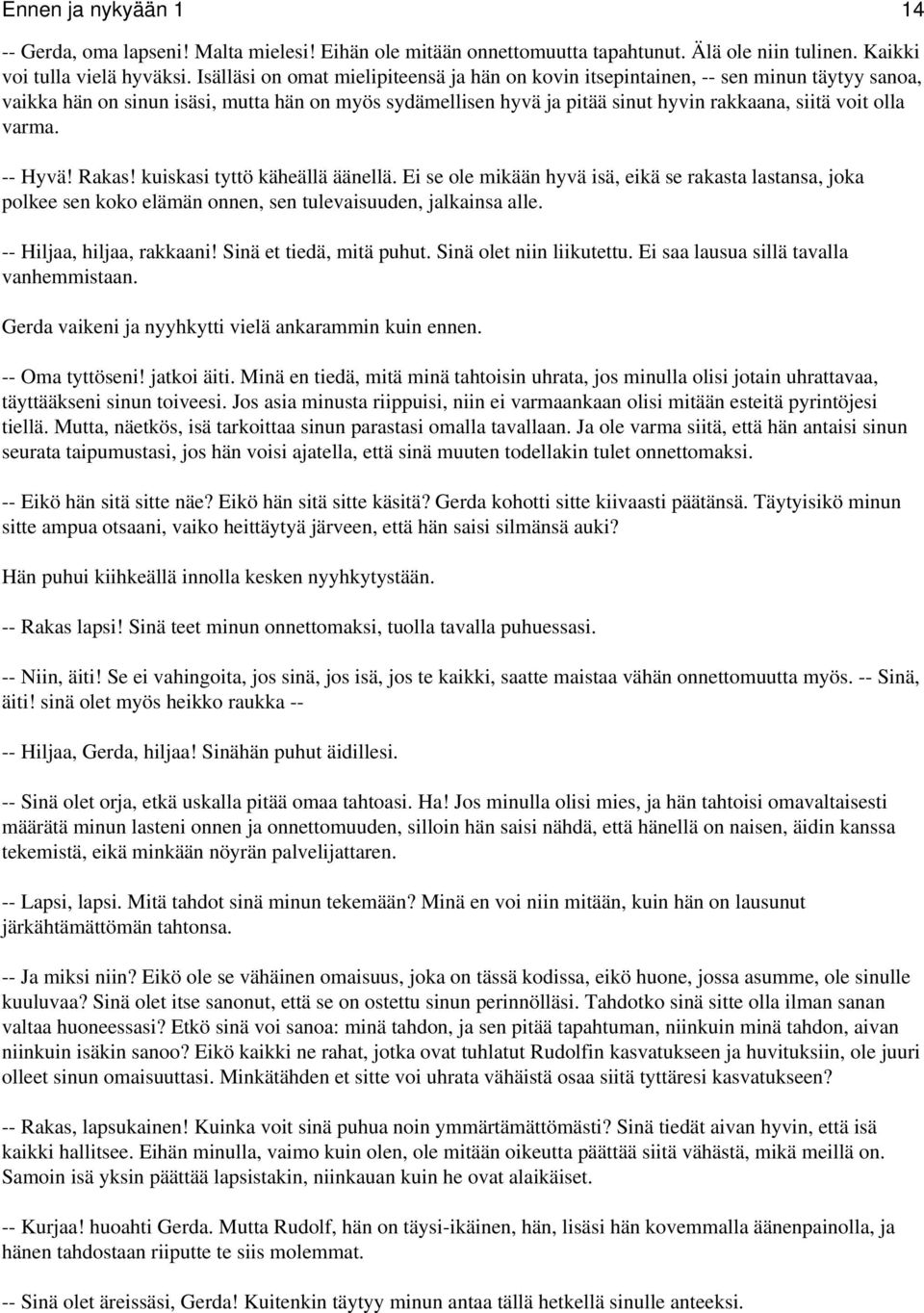 varma. -- Hyvä! Rakas! kuiskasi tyttö käheällä äänellä. Ei se ole mikään hyvä isä, eikä se rakasta lastansa, joka polkee sen koko elämän onnen, sen tulevaisuuden, jalkainsa alle.