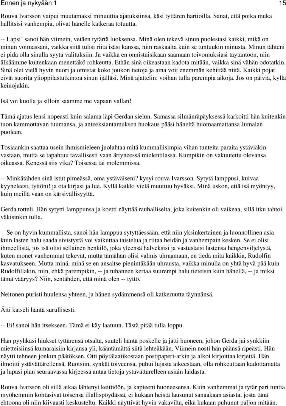 Minun tähteni ei pidä olla sinulla syytä valituksiin. Ja vaikka en onnistuisikaan saamaan toivomuksiasi täytäntöön, niin älkäämme kuitenkaan menettäkö rohkeutta.