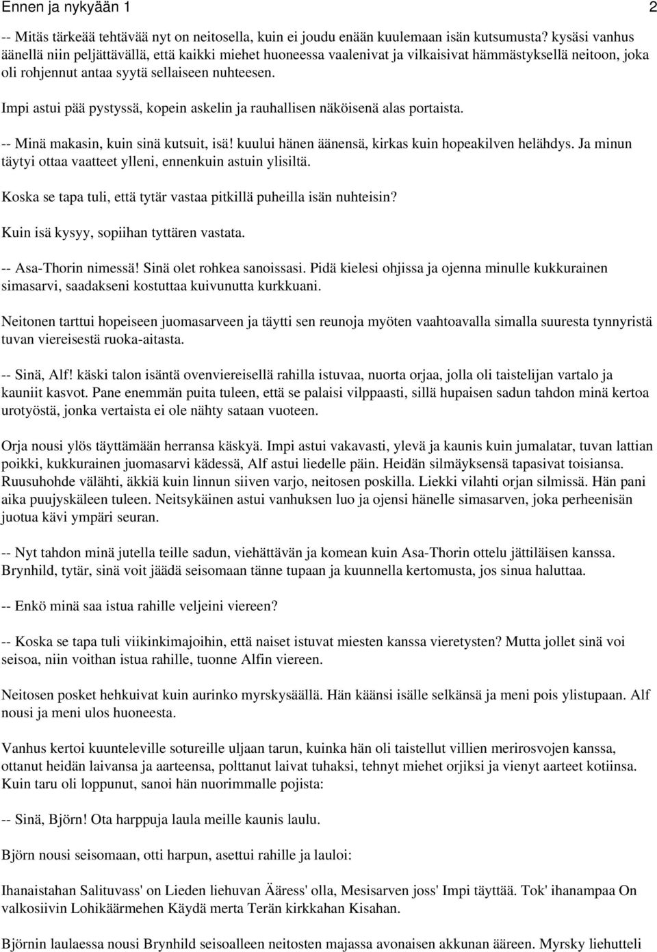 Impi astui pää pystyssä, kopein askelin ja rauhallisen näköisenä alas portaista. -- Minä makasin, kuin sinä kutsuit, isä! kuului hänen äänensä, kirkas kuin hopeakilven helähdys.