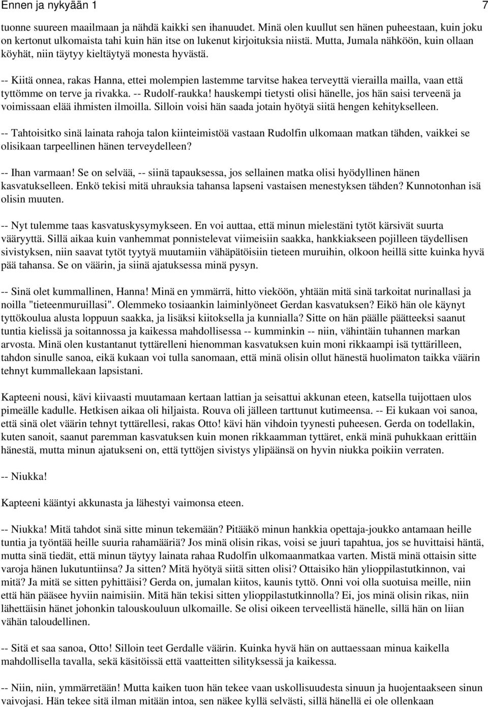 -- Kiitä onnea, rakas Hanna, ettei molempien lastemme tarvitse hakea terveyttä vierailla mailla, vaan että tyttömme on terve ja rivakka. -- Rudolf-raukka!