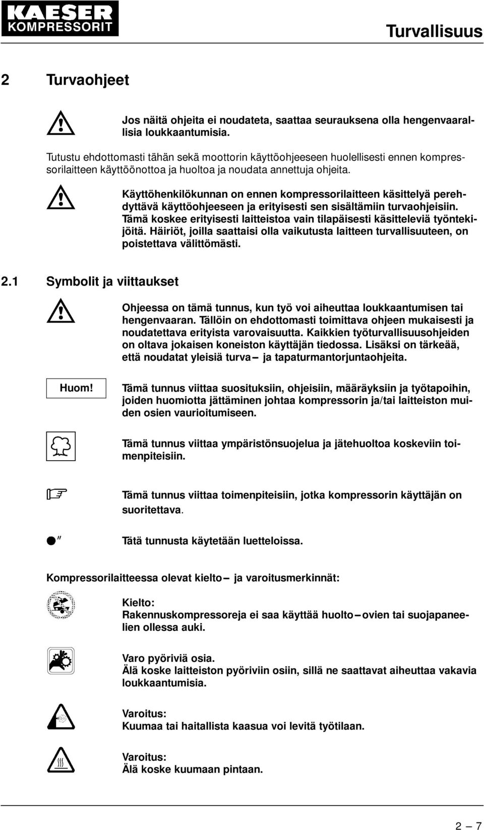 Käyttöhenkilökunnan on ennen kompressorilaitteen käsittelyä perehdyttävä käyttöohjeeseen ja erityisesti sen sisältämiin turvaohjeisiin.