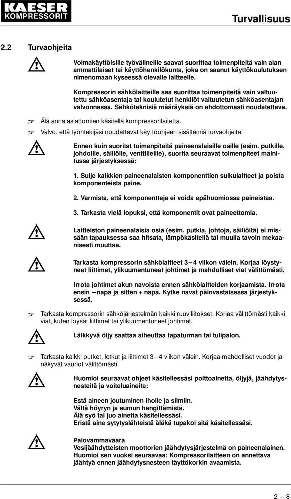 Kompressorin sähkölaitteille saa suorittaa toimenpiteitä vain valtuutettu sähköasentaja tai koulutetut henkilöt valtuutetun sähköasentajan valvonnassa.