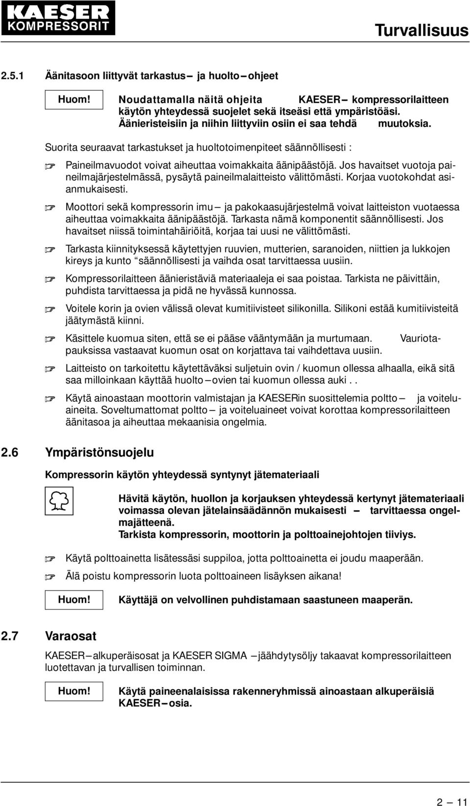 Suorita seuraavat tarkastukset ja huoltotoimenpiteet säännöllisesti : Moottori sekä kompressorin imu--- ja pakokaasujärjestelmä voivat laitteiston vuotaessa aiheuttaa voimakkaita äänipäästöjä.