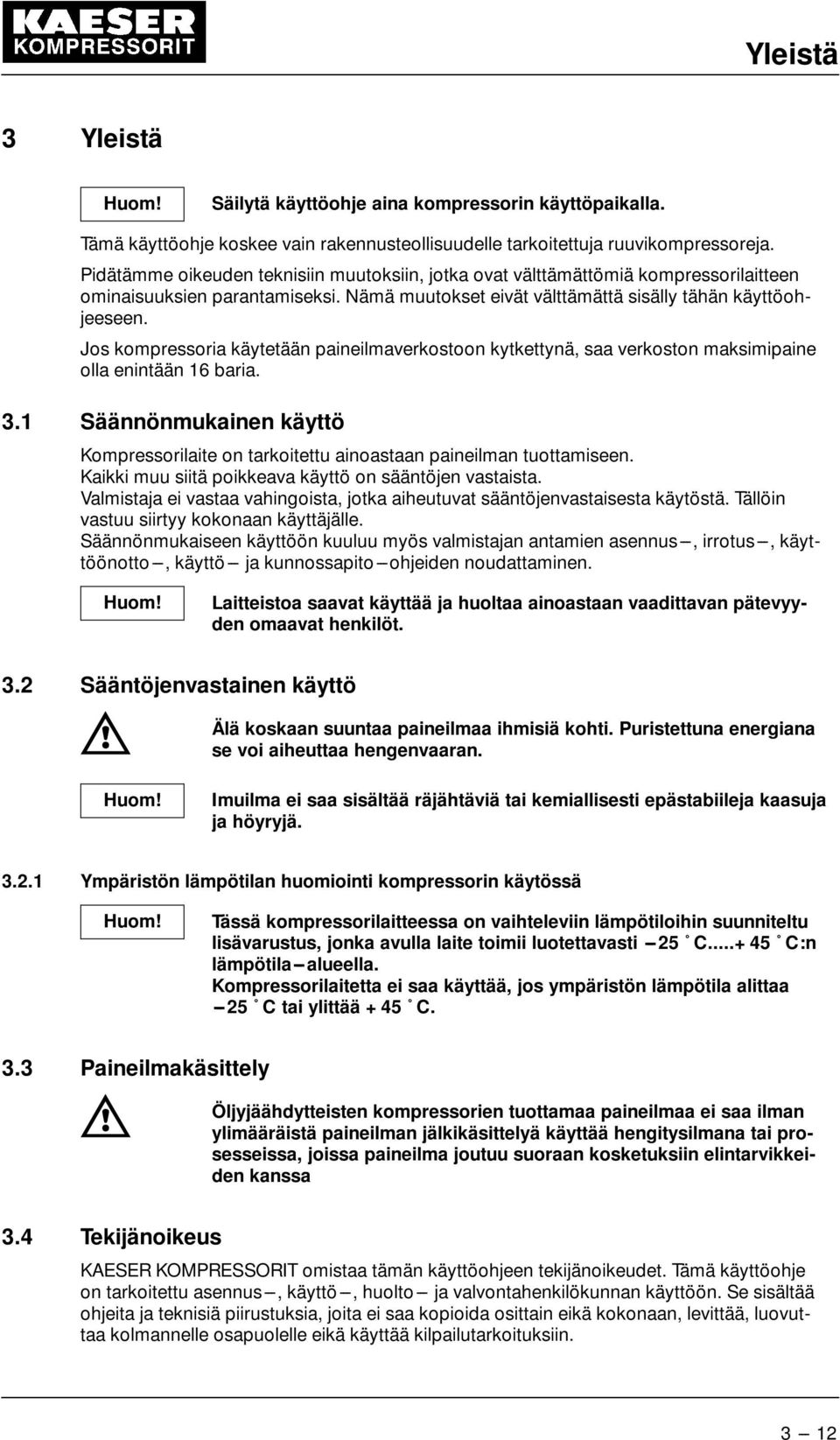 Jos kompressoria käytetään paineilmaverkostoon kytkettynä, saa verkoston maksimipaine olla enintään 16 baria. 3.