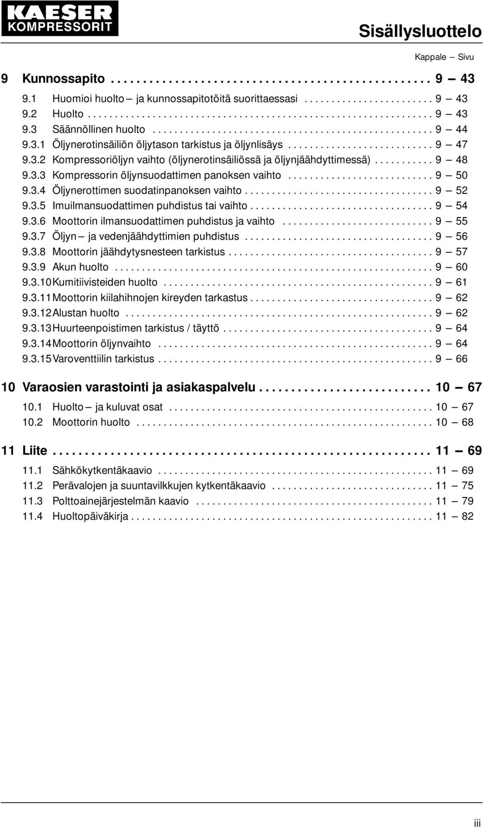 .......................... 9 --- 47 9.3.2 Kompressoriöljyn vaihto (öljynerotinsäiliössä ja öljynjäähdyttimessä)........... 9 --- 48 9.3.3 Kompressorin öljynsuodattimen panoksen vaihto........................... 9 --- 50 9.