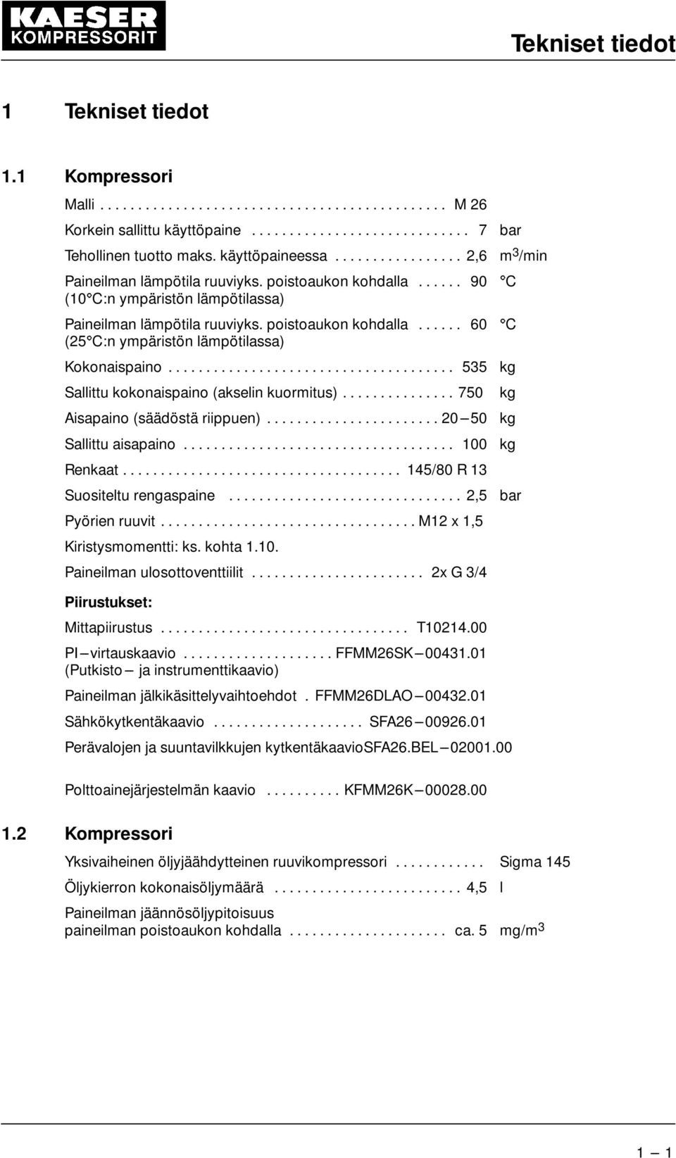 ..................................... 535 kg Sallittu kokonaispaino (akselin kuormitus)............... 750 kg Aisapaino (säädöstä riippuen)....................... 20---50 kg Sallittu aisapaino.