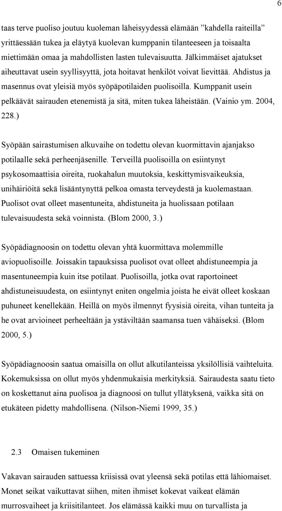 Kumppanit usein pelkäävät sairauden etenemistä ja sitä, miten tukea läheistään. (Vainio ym. 2004, 228.