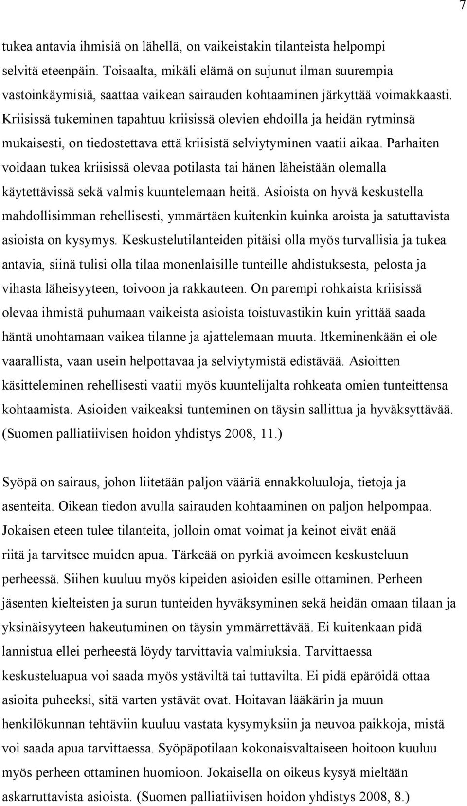 Kriisissä tukeminen tapahtuu kriisissä olevien ehdoilla ja heidän rytminsä mukaisesti, on tiedostettava että kriisistä selviytyminen vaatii aikaa.