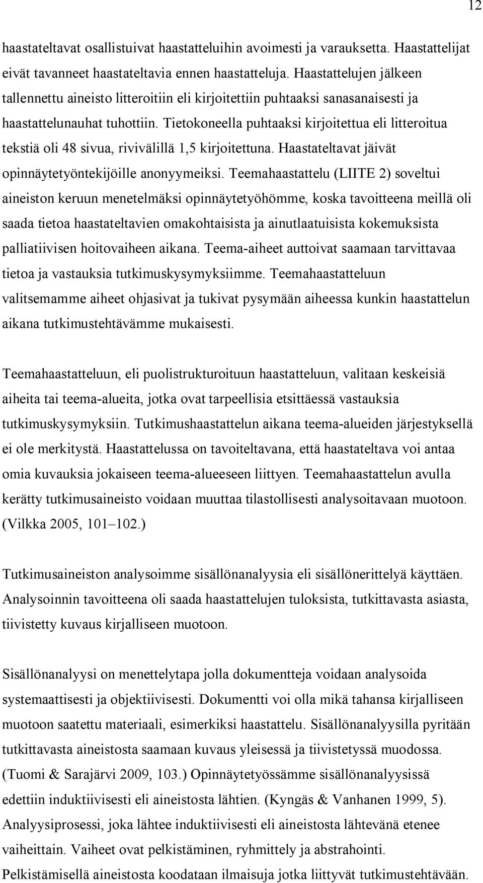 Tietokoneella puhtaaksi kirjoitettua eli litteroitua tekstiä oli 48 sivua, rivivälillä 1,5 kirjoitettuna. Haastateltavat jäivät opinnäytetyöntekijöille anonyymeiksi.