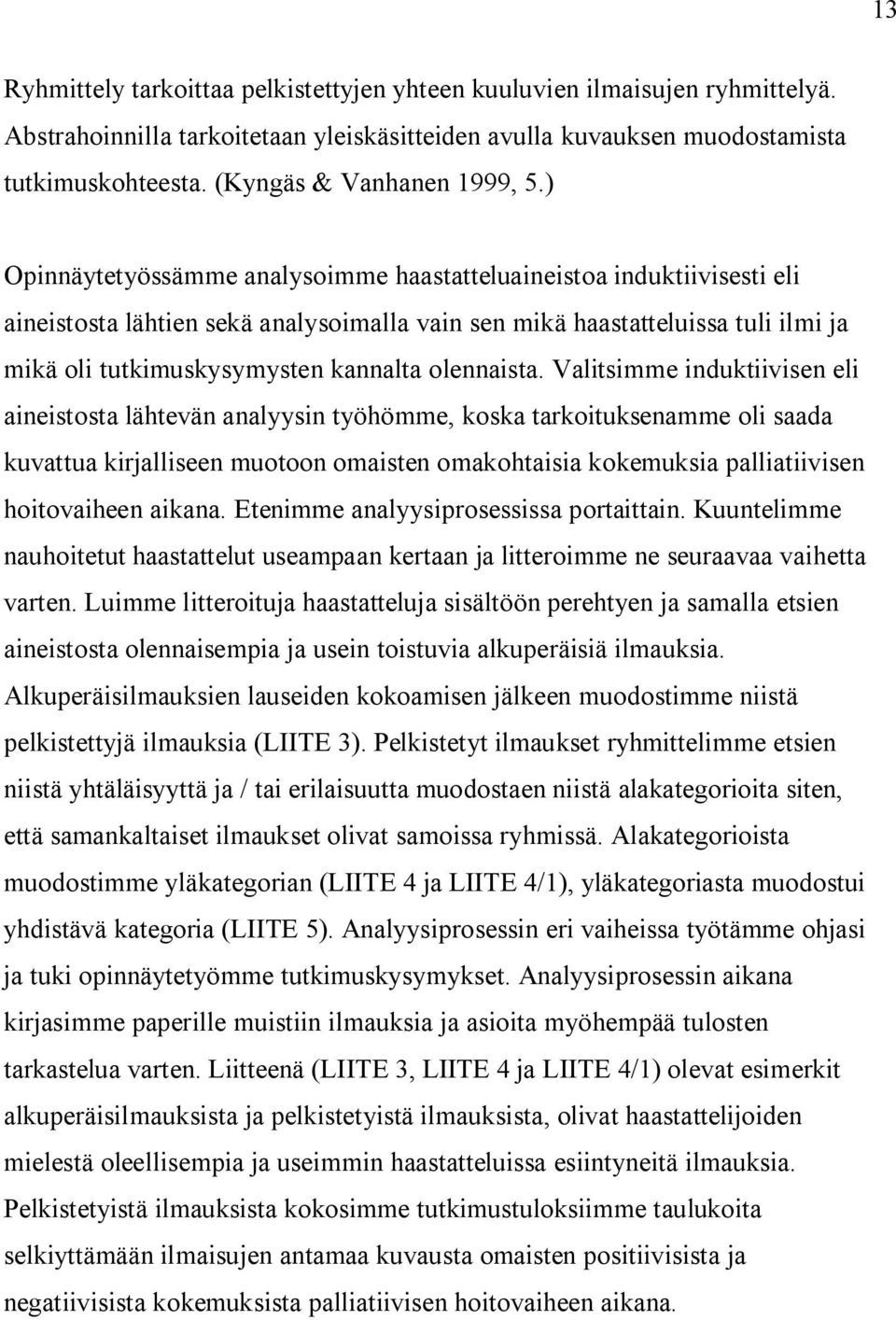 ) Opinnäytetyössämme analysoimme haastatteluaineistoa induktiivisesti eli aineistosta lähtien sekä analysoimalla vain sen mikä haastatteluissa tuli ilmi ja mikä oli tutkimuskysymysten kannalta