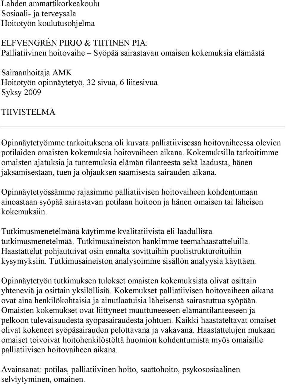 aikana. Kokemuksilla tarkoitimme omaisten ajatuksia ja tuntemuksia elämän tilanteesta sekä laadusta, hänen jaksamisestaan, tuen ja ohjauksen saamisesta sairauden aikana.