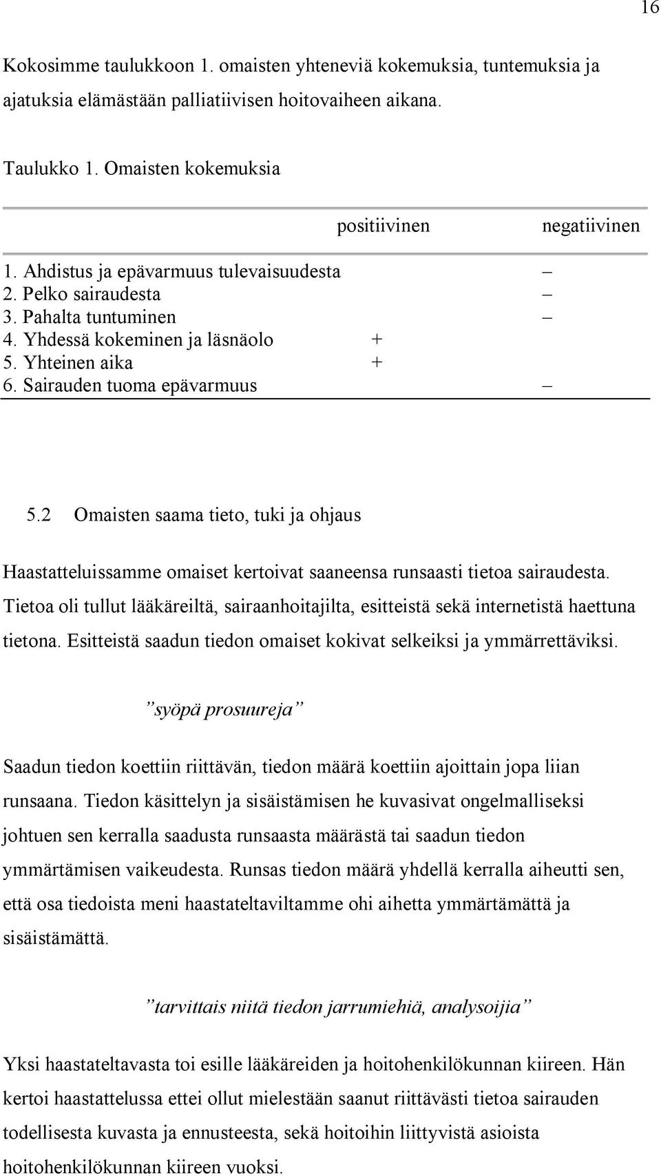 2 Omaisten saama tieto, tuki ja ohjaus Haastatteluissamme omaiset kertoivat saaneensa runsaasti tietoa sairaudesta.