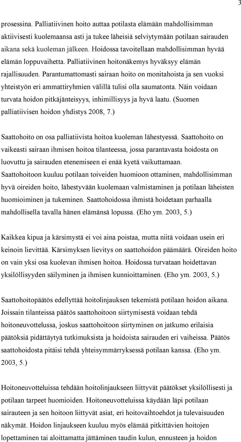 Parantumattomasti sairaan hoito on monitahoista ja sen vuoksi yhteistyön eri ammattiryhmien välillä tulisi olla saumatonta. Näin voidaan turvata hoidon pitkäjänteisyys, inhimillisyys ja hyvä laatu.