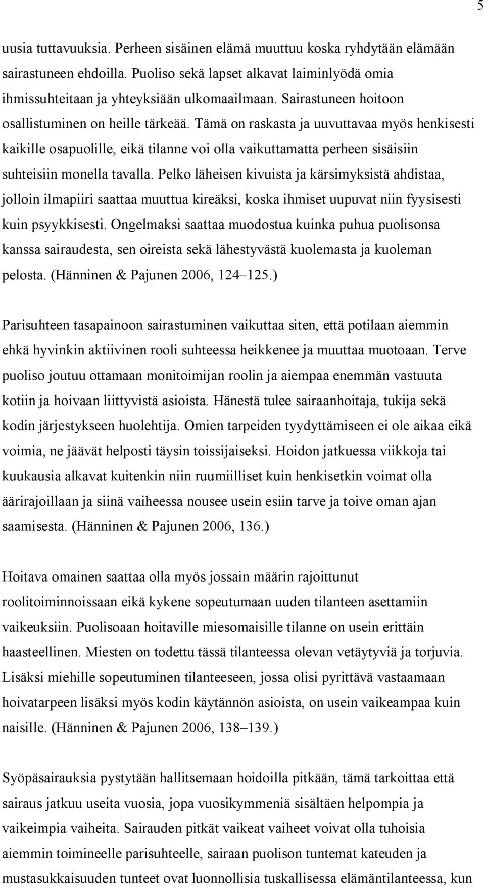 Tämä on raskasta ja uuvuttavaa myös henkisesti kaikille osapuolille, eikä tilanne voi olla vaikuttamatta perheen sisäisiin suhteisiin monella tavalla.