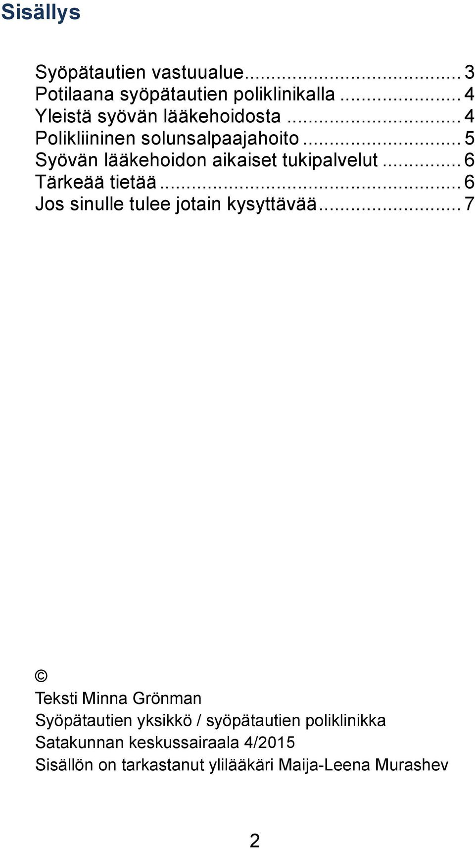 .. 5 Syövän lääkehoidon aikaiset tukipalvelut... 6 Tärkeää tietää... 6 Jos sinulle tulee jotain kysyttävää.