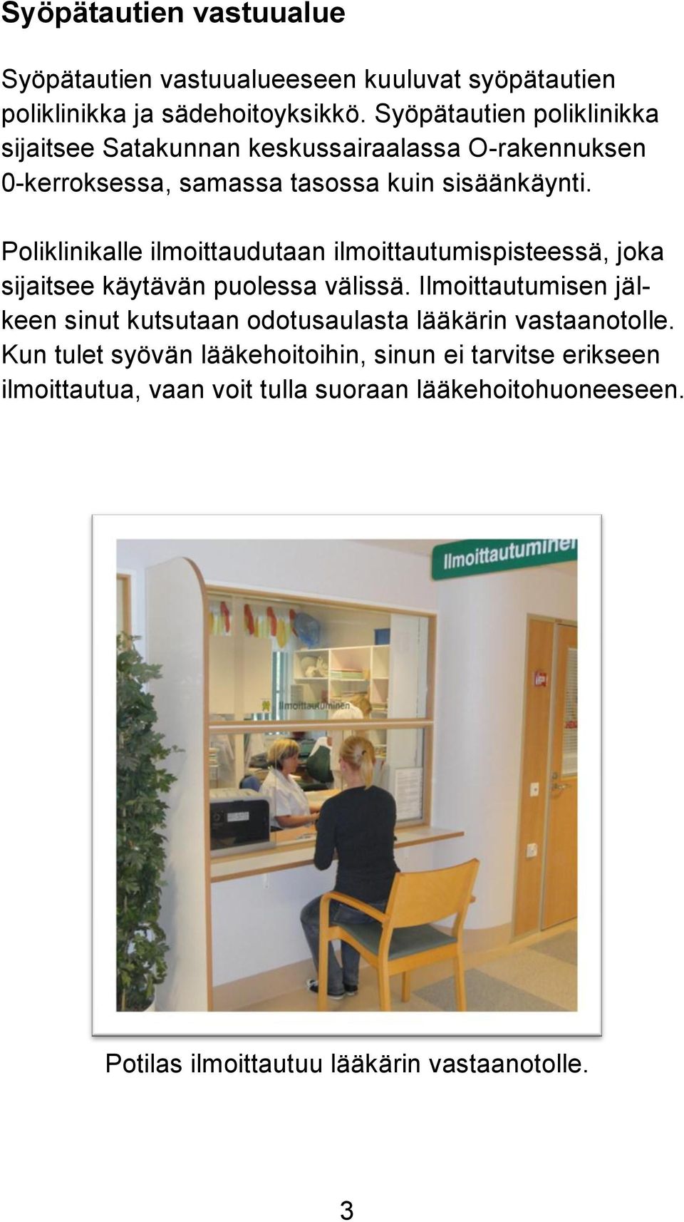 Poliklinikalle ilmoittaudutaan ilmoittautumispisteessä, joka sijaitsee käytävän puolessa välissä.