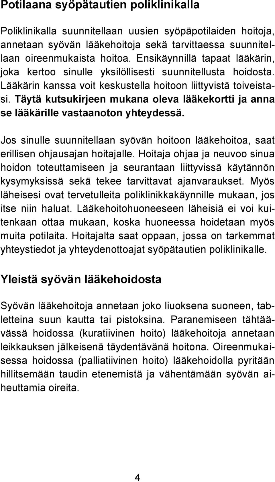 Täytä kutsukirjeen mukana oleva lääkekortti ja anna se lääkärille vastaanoton yhteydessä. Jos sinulle suunnitellaan syövän hoitoon lääkehoitoa, saat erillisen ohjausajan hoitajalle.