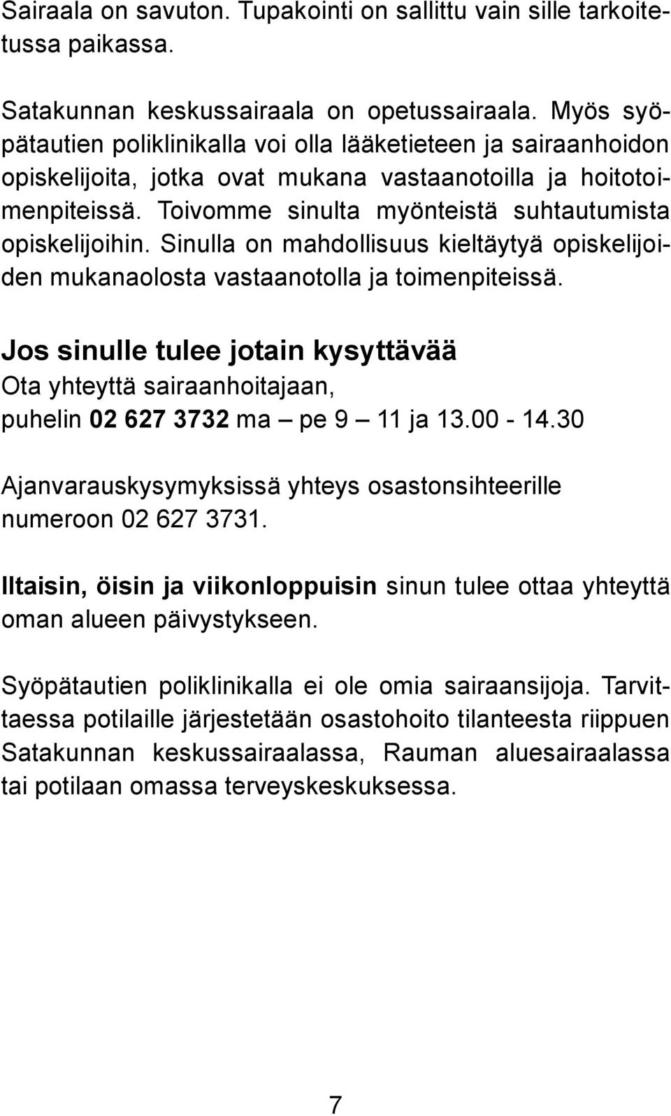 Toivomme sinulta myönteistä suhtautumista opiskelijoihin. Sinulla on mahdollisuus kieltäytyä opiskelijoiden mukanaolosta vastaanotolla ja toimenpiteissä.
