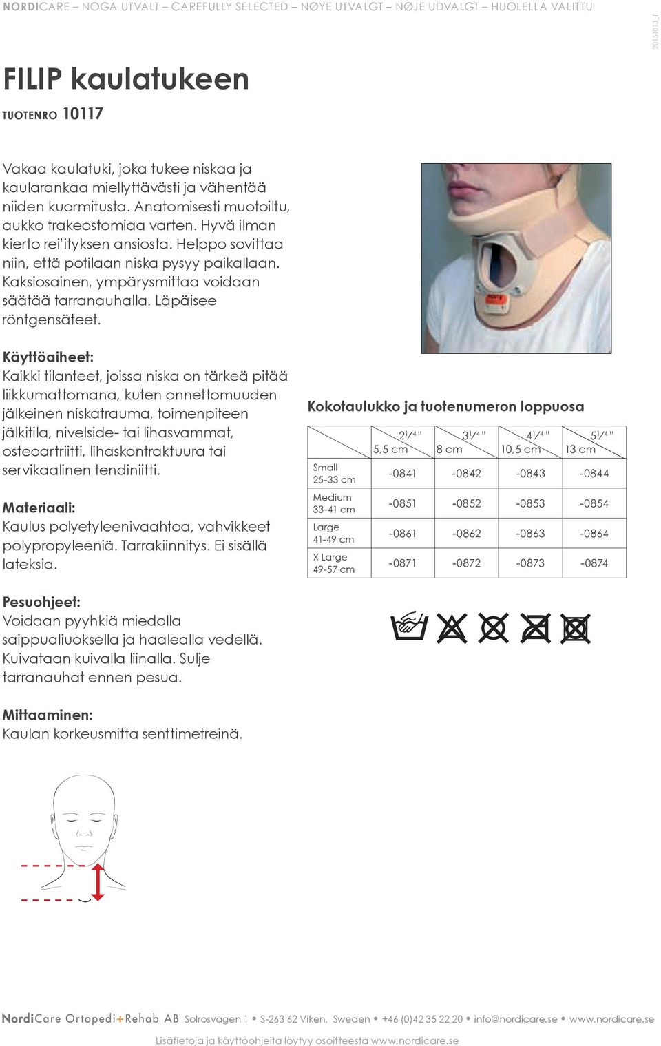 Kaikki tilanteet, joissa niska on tärkeä pitää liikkumattomana, kuten onnettomuuden jälkeinen niskatrauma, toimenpiteen jälkitila, nivelside- tai lihasvammat, osteoartriitti, lihaskontraktuura tai