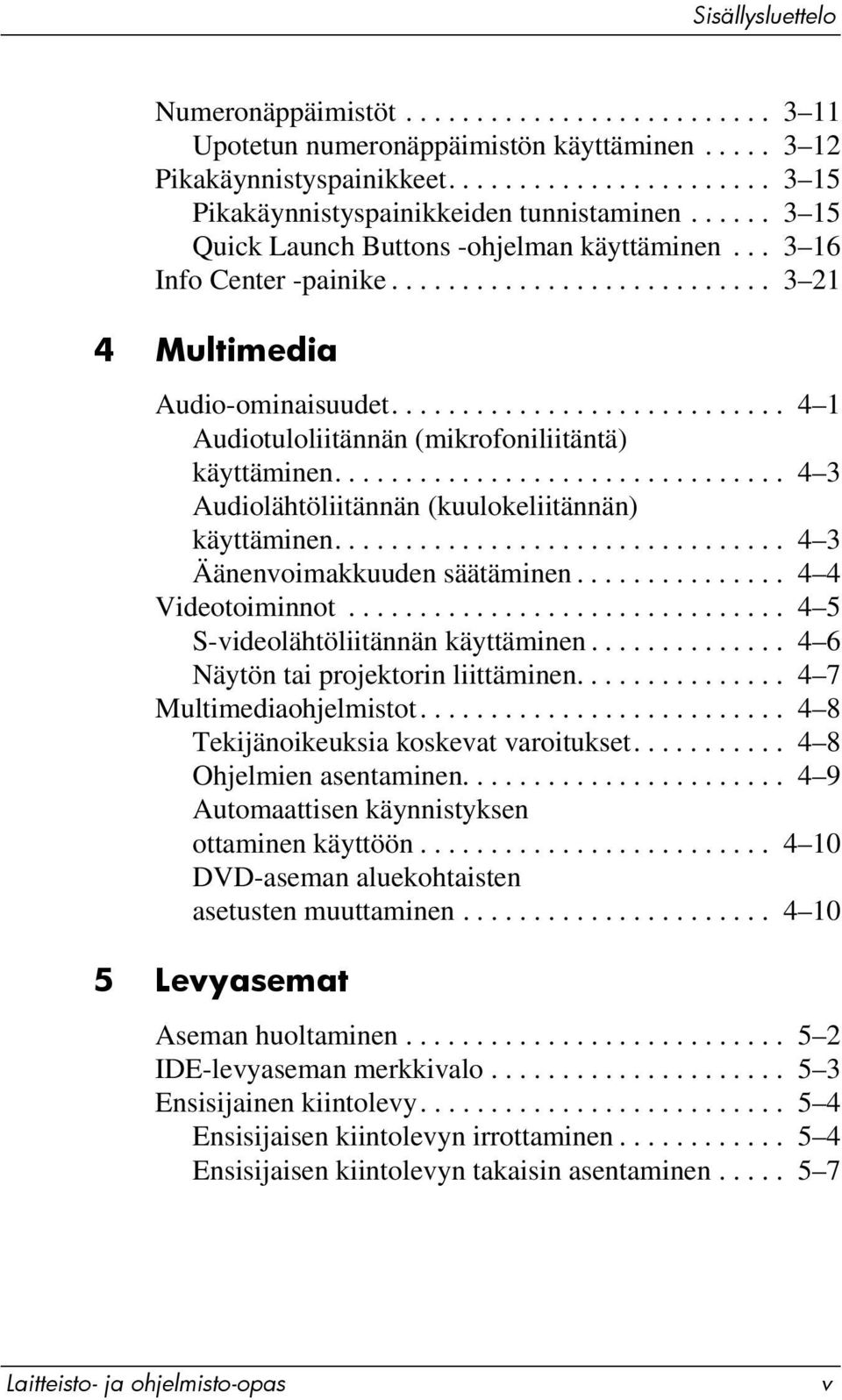 ........................... 4 1 Audiotuloliitännän (mikrofoniliitäntä) käyttäminen................................ 4 3 Audiolähtöliitännän (kuulokeliitännän) käyttäminen.