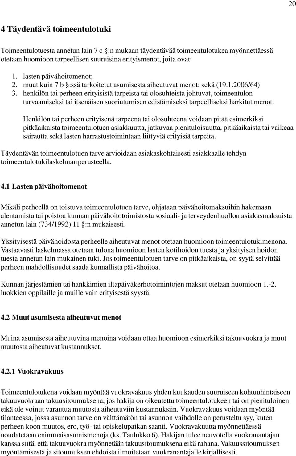 henkilön tai perheen erityisistä tarpeista tai olosuhteista johtuvat, toimeentulon turvaamiseksi tai itsenäisen suoriutumisen edistämiseksi tarpeelliseksi harkitut menot.