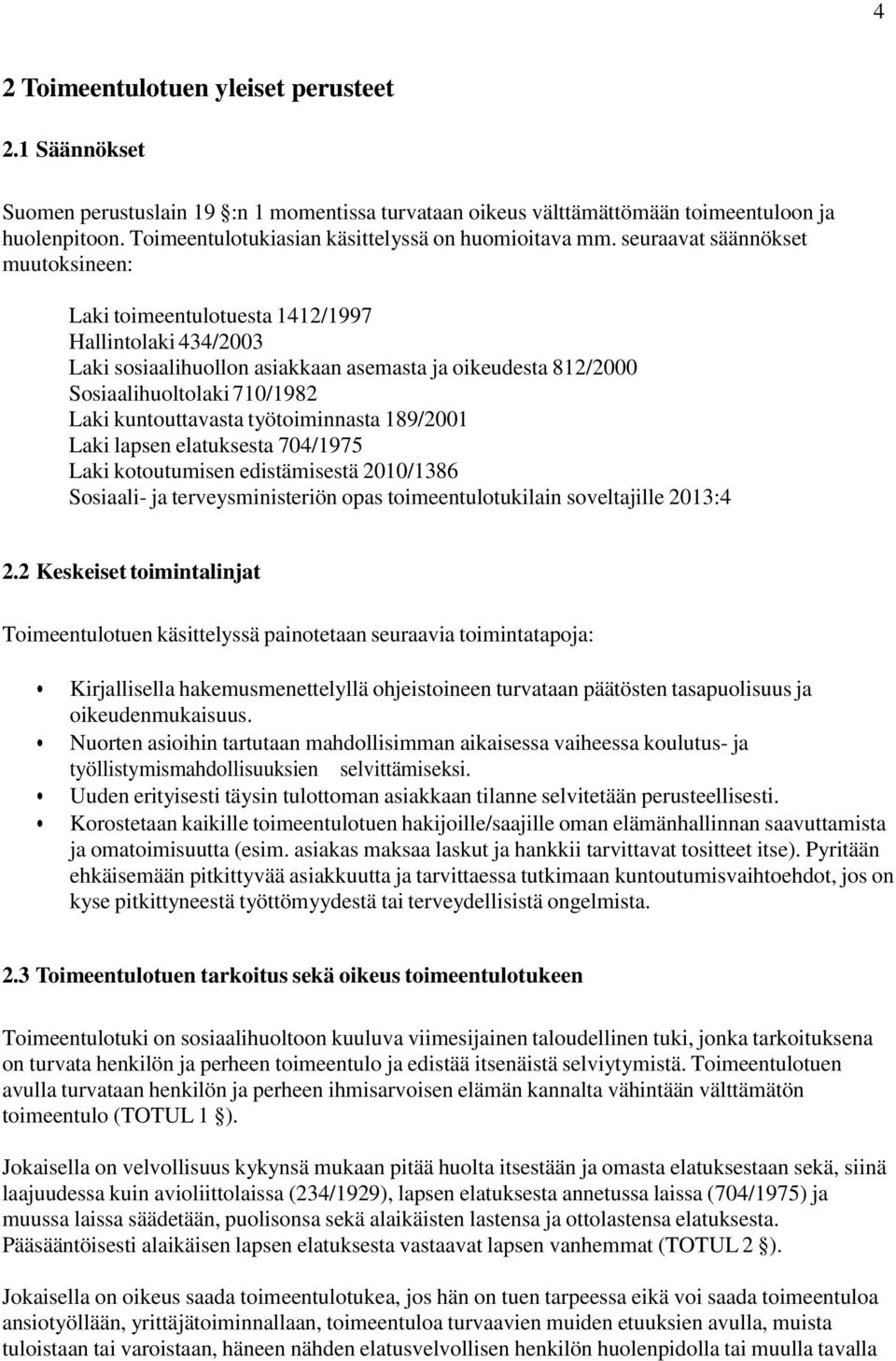 seuraavat säännökset muutoksineen: Laki toimeentulotuesta 1412/1997 Hallintolaki 434/2003 Laki sosiaalihuollon asiakkaan asemasta ja oikeudesta 812/2000 Sosiaalihuoltolaki 710/1982 Laki